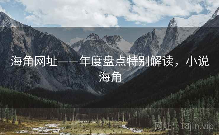 海角网址——年度盘点特别解读，小说海角