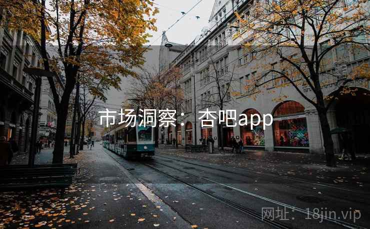 市场洞察:杏吧app 市场洞察:杏吧app